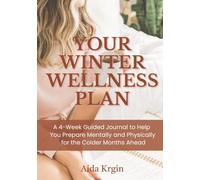 Your Winter Wellness Plan: A 4-Week Guided Journal to Help You Prepare Mentally and Physically for the Colder Months Ahead