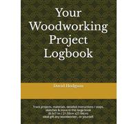 Your Woodworking Project Logbook: Track materials, detailed instructions, sketches, steps to repeat & more in large print (8.5x11in / 21.59cm ... for any level of experience, or yourself.