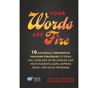 Your Words Are Fire: 10 Culturally Responsive Teaching Strategies to Speak the Language of Belonging and Help Students Learn, Express Ideas, and Solve Problems