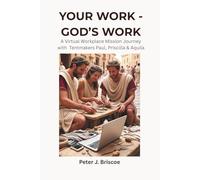 Your Work - God's Work: A Virtual Workplace Mission Journey with Tentmakers Paul, Priscilla & Aquila