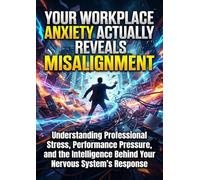 Your Workplace Anxiety Actually Reveals Misalignment: Understanding Professional Stress, Performance Pressure, and the Intelligence Behind Your Nervous System's Response