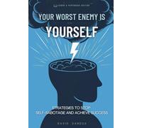 YOUR WORST ENEMY IS YOURSELF: STRATEGIES TO OVERCOME SELF-SABOTAGE AND ACHIEVE SUCCESS