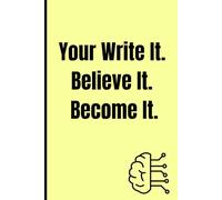Your write it. Believe it. Become it.: Motivational Gift Notebook Journal for friends and family