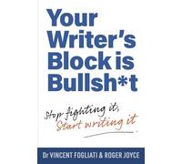 Your Writer’s Block is Bullsh*t: Stop Fighting It, Start Writing It