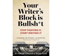Your Writer's Block Is Bullsh*t: Stop Fighting It, Start Writing It