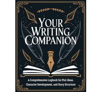 Your Writing Companion: A Comprehensive Logbook for Plot Ideas, Character Development, and Story Structure