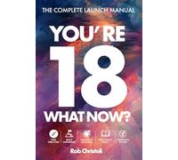 You're 18, What Now? The Complete Launch Manual