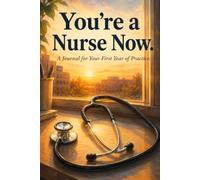 You're a Nurse Now: A Guided Journal & Gift for New Nurses - Reflections, Milestones, and Prompts for Your First Year of Practice
