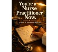 You're a Nurse Practitioner Now: A Guided Journal & Gift for New Nurse Practitioners - Reflections, Milestones, and Prompts for Your First Year of Practice