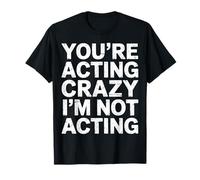 You're Acting Crazy I'm Not Acting Personality Quotes - Maglietta