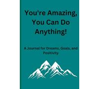You're Amazing, You Can Do Anything!: A Journal for Dreams, Goals, and Positivity