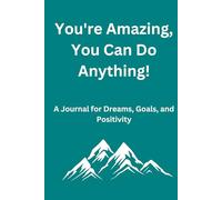 You're Amazing, You Can Do Anything!: A Journal for Dreams, Goals, and Positivity