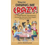 You're Dining Me Crazy!: 101 Discourteous, Inconsiderate, Thoughtless, and Annoying Dining Situations!