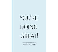 You're Doing Great!: A Caregiver’s Journal for Reflection and Support