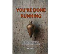 You're Done Running: Stop Running From Your Life and Start Building One That Lasts