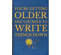 You're Getting Older and You Need to Write Things Down: Funny Notebook Journal - The Perfect Gift for Older Family & Friends Who Love to Laugh