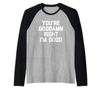 "You're Goddamn Right I'm Good - Divertente dicendo sarcastica" Maglia con Maniche Raglan