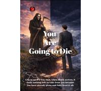 You're Going to Die: Live in such a way that, when death arrives, it finds nothing left to take from you because you have already given and fully lived it all.