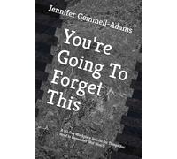 You're Going To Forget This: A 90-Day Workplace Journal for Things You Need to Remember (But Won’t)