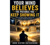 YOU'RE MIND KEEPS BELIEVING THE PICTURES YOU KEEP SHOWING IT: What you Focus on Keeps creating Your Future