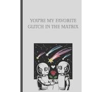 You're my favorite glitch in the matrix-Blank lined notebook, Cute robot notebook, Stocking stuffers for Boyfriend/Girlfriend, Cute Valentine's day gift