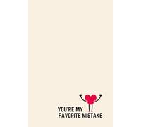 YOU'RE MY FAVORITE MISTAKE - Sarcastic Valentine's Day Notebook - Funny Gag Gift for Boyfriend Girlfriend Husband Wife - Rude & Funny Relationship Journal - 120 Lined Pages 6x9 inch Gift Idea