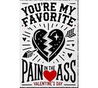 You're My Favorite Pain in the Ass: Funny Valentine's Day Notebook - Hilarious & Sarcastic Gift for Him or Her,Boyfriend and Girlfriend: Witty ... Couples, Singles, Husband, Wife, or Fiancee