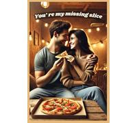 "You're my missing slice" Valentine's Day Notebook: perfect for pizza lovers and foodies!