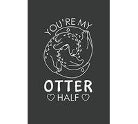 You're My Otter Half: Journal, Notebook, Otter Gifts , Cute Otter Gifts, Blank Lined Journal With a Unique Cover Design