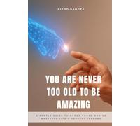 You're Never Too Old to Be Amazing: A gentle guide to AI for those who've mastered life's hardest lessons