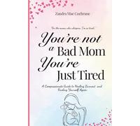 You're not a Bad Mom, You're Just Tired: A Compassionate Guide to Healing Burnout and Finding Yourself Again