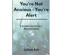 You're Not Anxious - You're Alert: A Guided Journal for the Watchful Mind