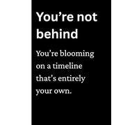 You're not behind: you're blooming on a timeline that's entirely your own.: Funny Gift Notebook Journal for Friends and Family.