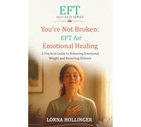 You're Not Broken: EFT for Emotional Healing: A Practical Guide to Releasing Emotional Weight and Restoring Balance
