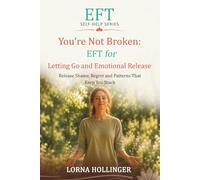 You're Not Broken: EFT for Letting Go and Emotional Release: Release Shame, Regret and Patterns That Keep You Stuck