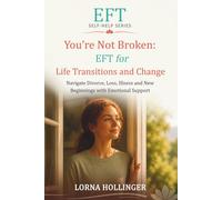 You're Not Broken: EFT for Life Transitions and Change: Navigate Divorce, Loss, Illness and New Beginnings with Emotional Support