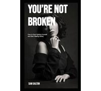 You're Not Broken: How to Stop Fighting Yourself and Start Healing Slowly