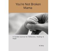 You're Not Broken Mama: A Guided Journal for Reflection, Healing & Hope