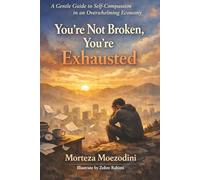 You're Not Broken, You're Exhausted: A Gentle Guide to Self-Compassion in an Overwhelming Economy