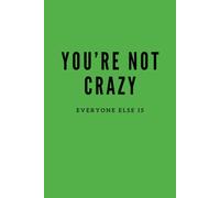 You're Not Crazy, Everyone Else Is: Green Notebook / Journal: 6"x9", 100 Lined Pages