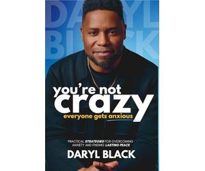 You're Not Crazy: Everyone Gets Anxious: Practical strategies for overcoming anxiety and finding lasting peace