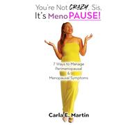 You're Not Crazy, Sis, It's MenoPAUSE!: 7 Ways to Manage Perimenopausal & Menopausal Symptoms