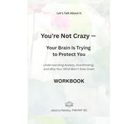 You're Not Crazy - Your Brain Is Trying to Protect You Workbook: Understanding Anxiety, Overthinking, and Why Your Mind Won't Slow Down