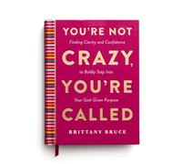 You're Not Crazy, You're Called: Finding Clarity and Confidence to Boldly Step into Your God-given Purpose (A 40-day Devotional)