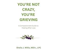 You're Not Crazy, You're Grieving: A Compassionate Guide to Healing After Loss