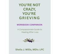 You're Not Crazy, You're Grieving (Workbook Companion): A Compassionate Guide to Healing After Loss