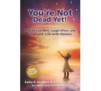 You're Not Dead Yet!: How to Live Well, Laugh Often and Graduate Life with Honors