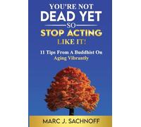 You're Not Dead Yet - So Stop Acting Like It! 11 Tips From A Buddhist On Aging Vibrantly