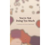 You're Not Doing Too Much: A Workbook for the Anxious College Student