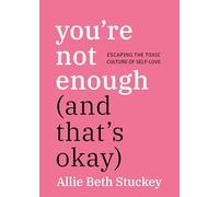 You're Not Enough and That's Okay: Escaping the Toxic Culture of Self-love